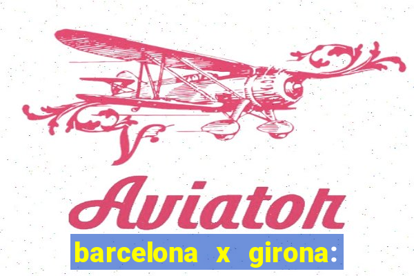 barcelona x girona: onde assistir