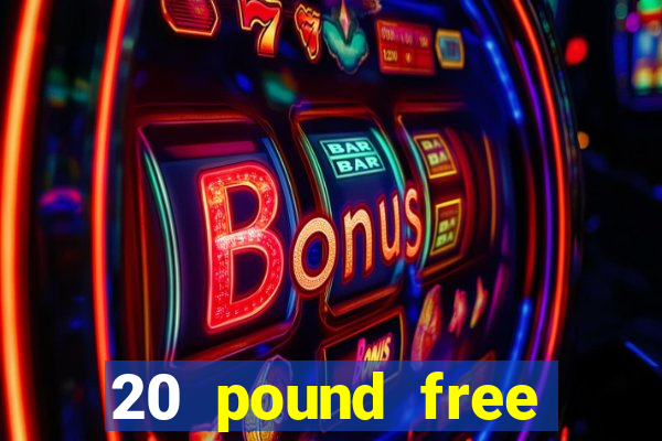 20 pound free casino no deposit