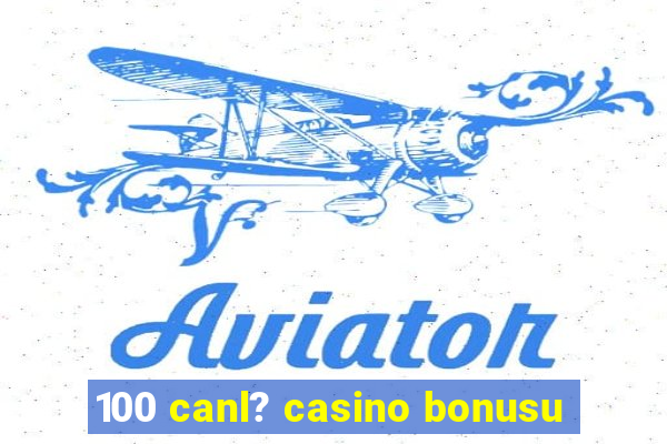 100 canl? casino bonusu