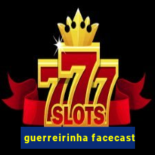 guerreirinha facecast