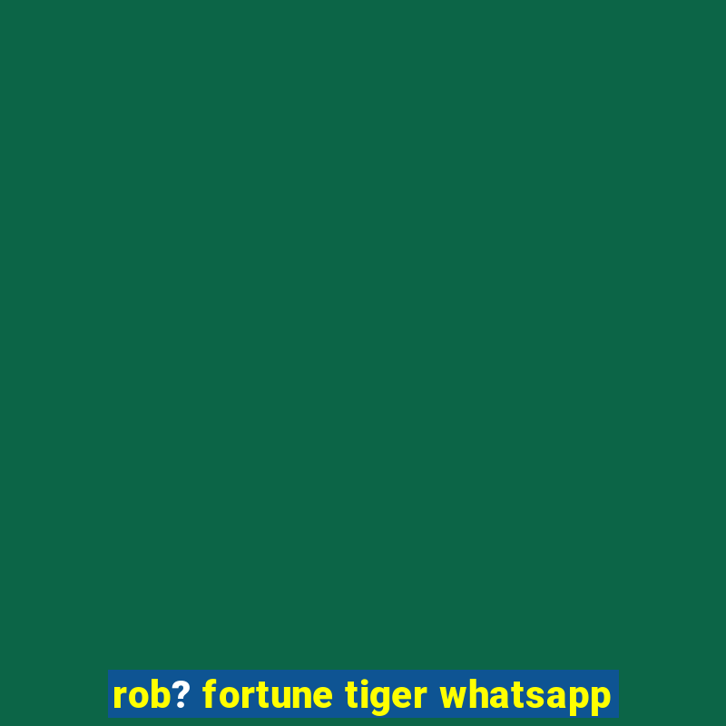 rob? fortune tiger whatsapp