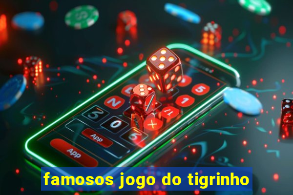 famosos jogo do tigrinho