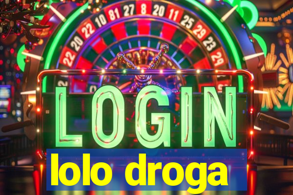 lolo droga