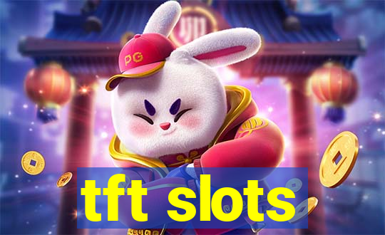 tft slots