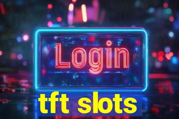 tft slots