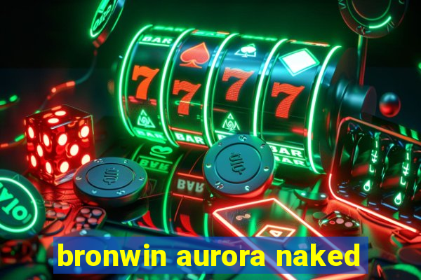 bronwin aurora naked