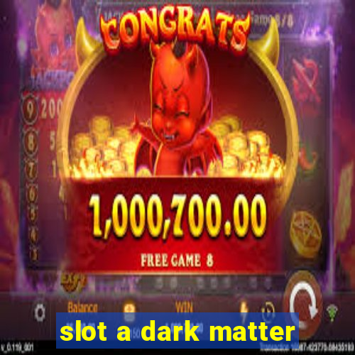 slot a dark matter