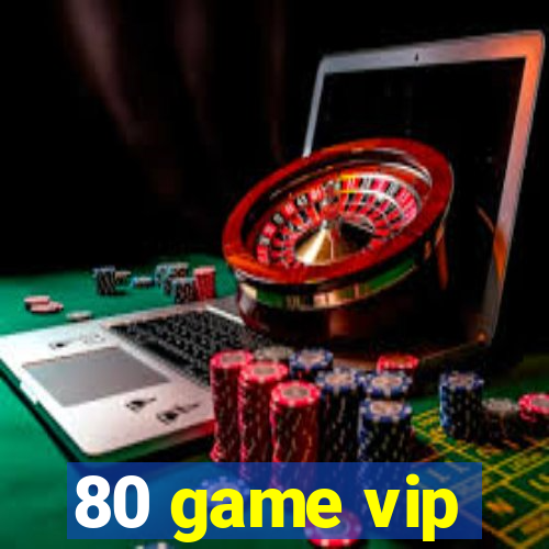 80 game vip