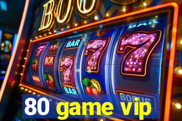 80 game vip