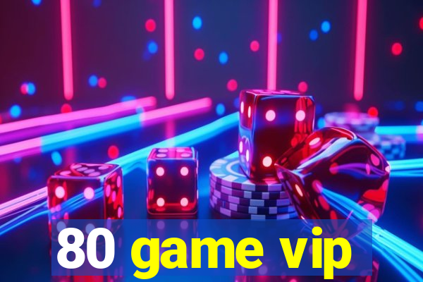 80 game vip