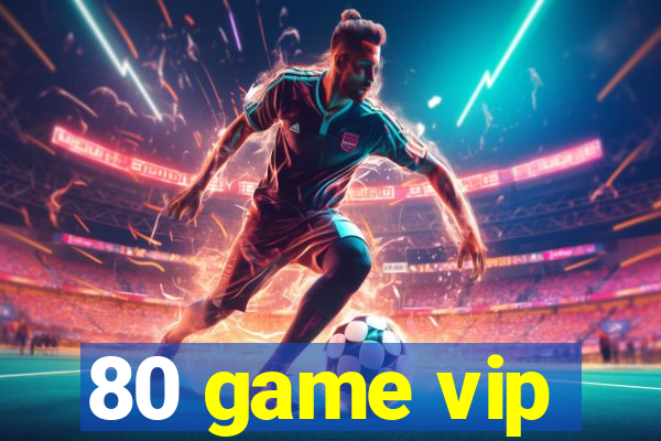 80 game vip