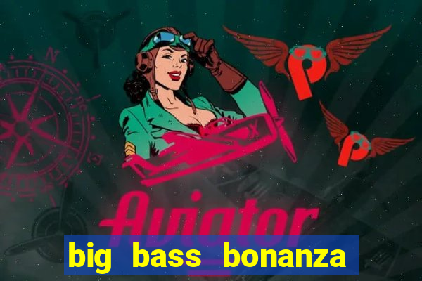 big bass bonanza keeping it reel