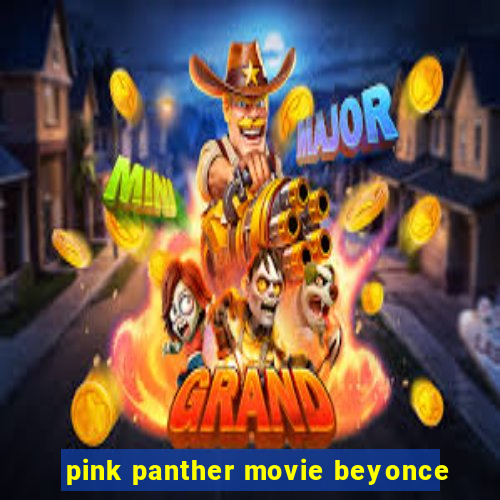 pink panther movie beyonce