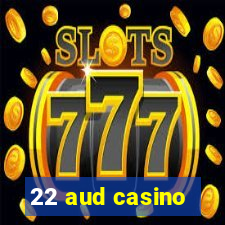 22 aud casino