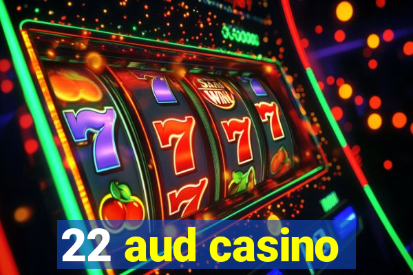 22 aud casino