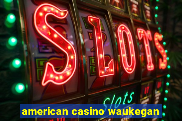 american casino waukegan