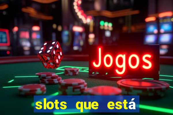 slots que está pagando agora