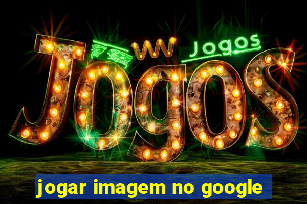 jogar imagem no google