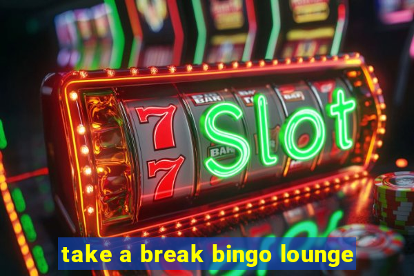 take a break bingo lounge