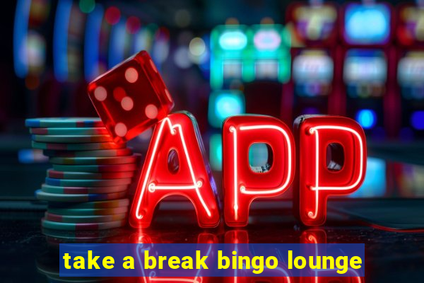 take a break bingo lounge