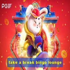 take a break bingo lounge