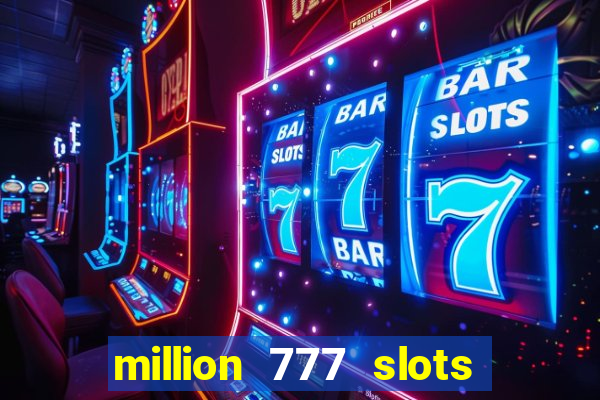 million 777 slots como sacar dinheiro