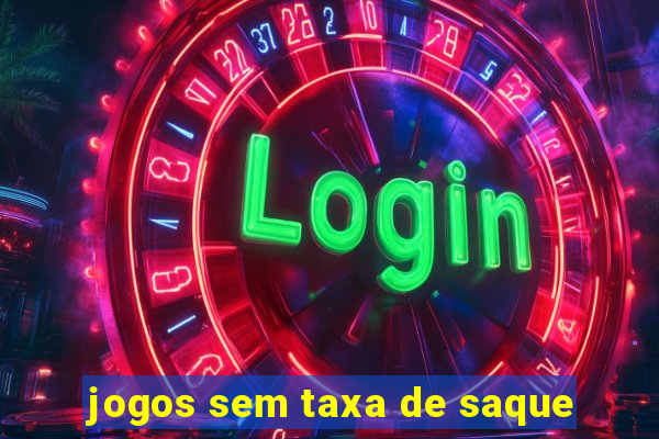 jogos sem taxa de saque