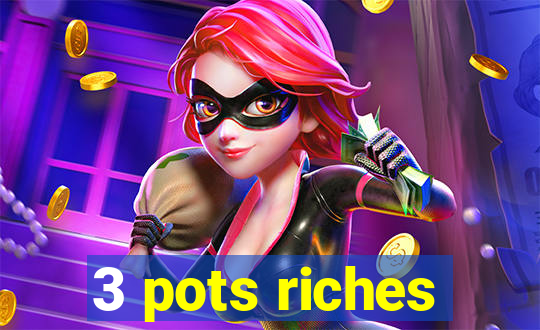 3 pots riches