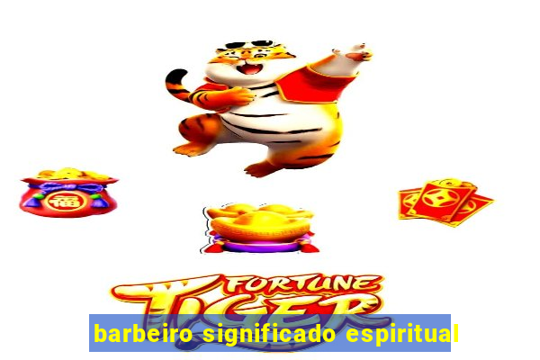 barbeiro significado espiritual