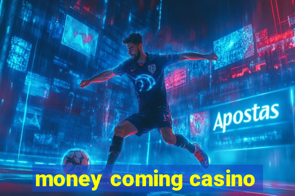 money coming casino