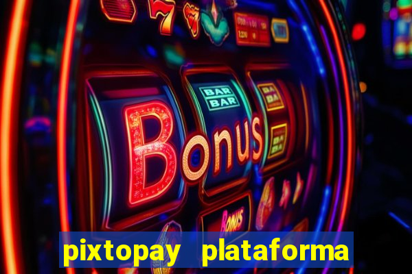 pixtopay plataforma de jogos