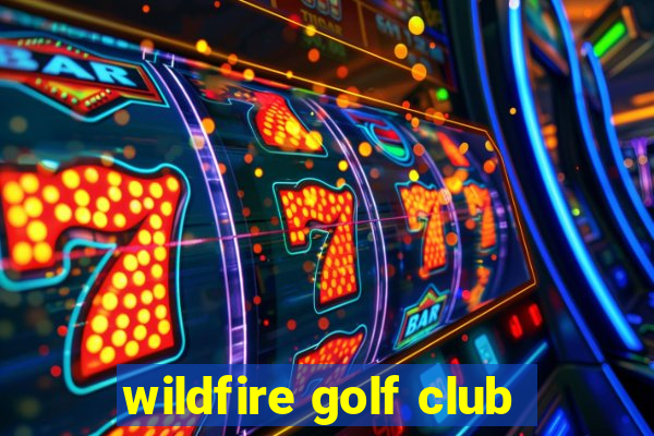 wildfire golf club