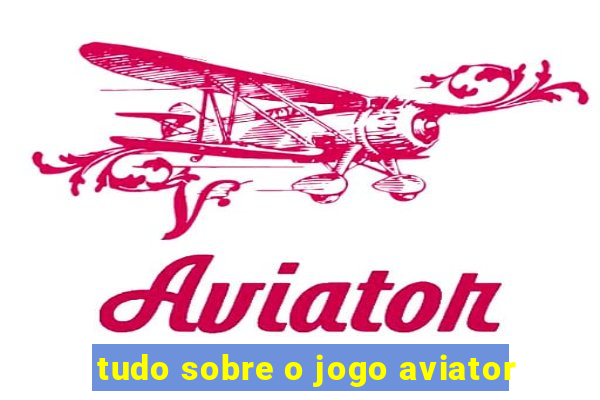 tudo sobre o jogo aviator