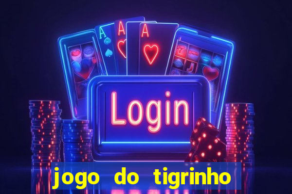 jogo do tigrinho da dinheiro