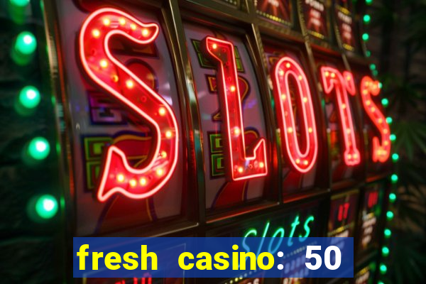 fresh casino: 50 free spins