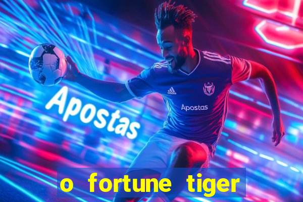 o fortune tiger paga mesmo