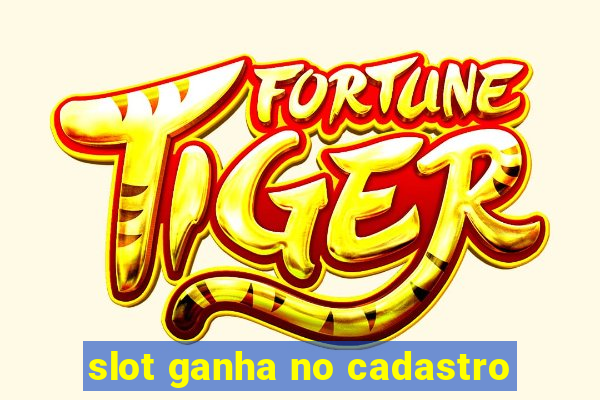 slot ganha no cadastro