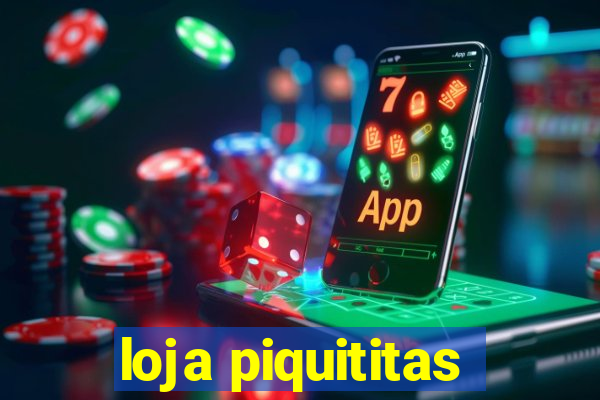 loja piquititas