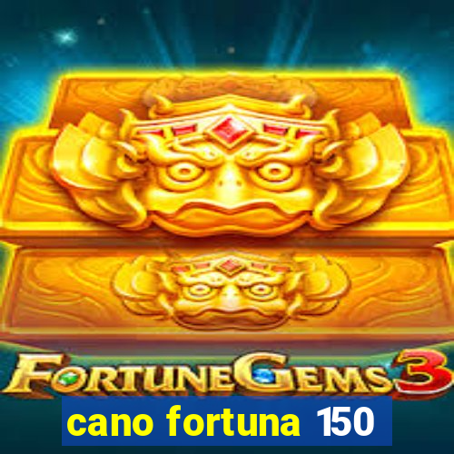 cano fortuna 150