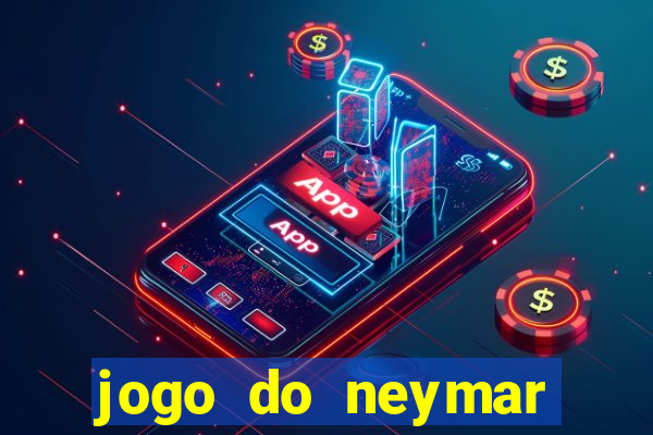 jogo do neymar ganhar dinheiro