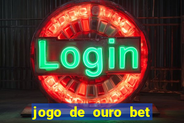 jogo de ouro bet é confiável