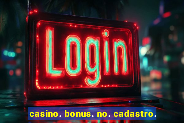 casino. bonus. no. cadastro.