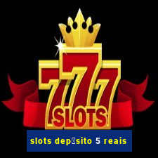 slots dep贸sito 5 reais