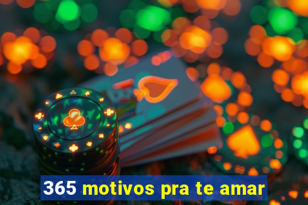 365 motivos pra te amar