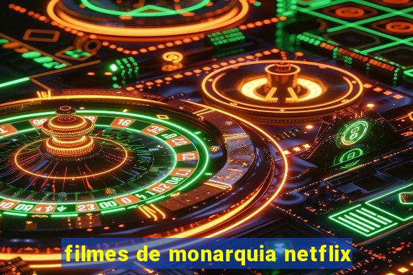 filmes de monarquia netflix