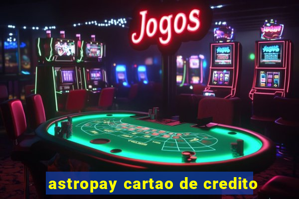 astropay cartao de credito