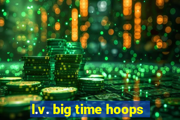 l.v. big time hoops