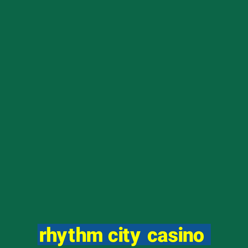 rhythm city casino