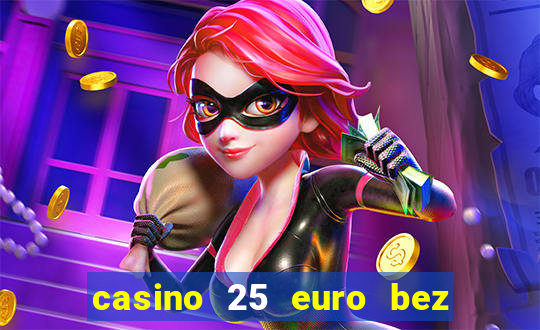 casino 25 euro bez depozytu za sam? rejestracj?