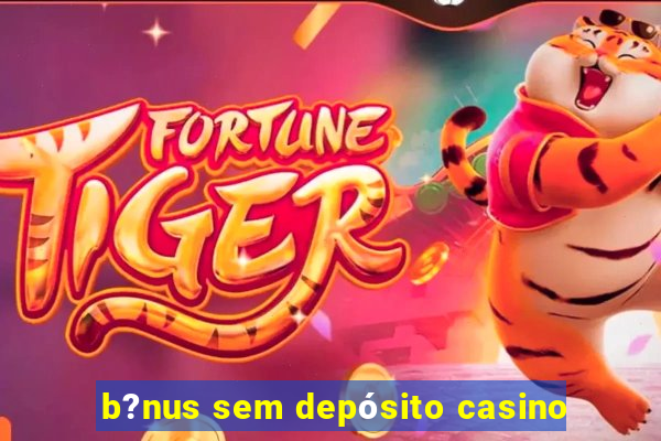 b?nus sem depósito casino